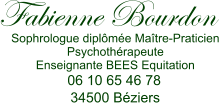 Fabienne Bourdon Sophrologue diplme Matre-PraticienPsychothrapeute Enseignante BEES Equitation 06 10 65 46 78  34500 Bziers